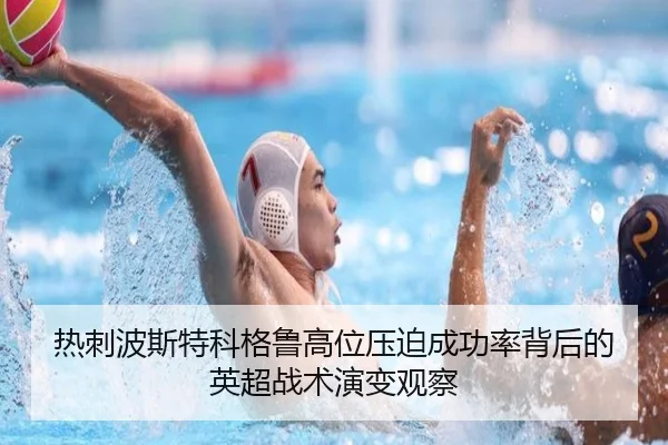 热刺波斯特科格鲁高位压迫成功率背后的英超战术演变观察